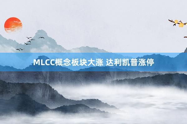 MLCC概念板块大涨 达利凯普涨停