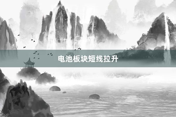 电池板块短线拉升