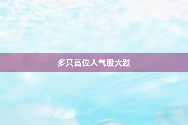 多只高位人气股大跌