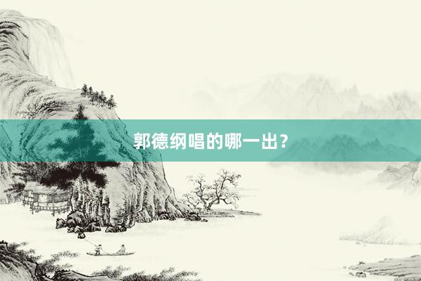 郭德纲唱的哪一出？
