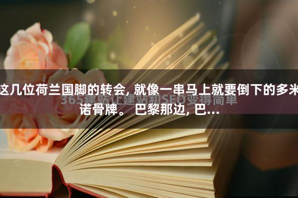 这几位荷兰国脚的转会, 就像一串马上就要倒下的多米诺骨牌。 巴黎那边, 巴...