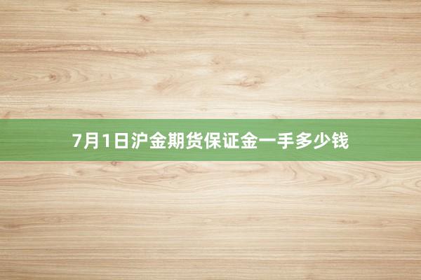 7月1日沪金期货保证金一手多少钱