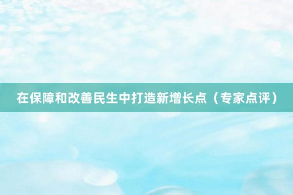 在保障和改善民生中打造新增长点（专家点评）