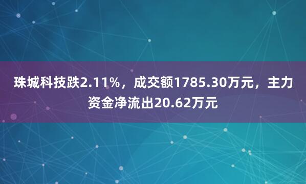 珠城科技跌2.11%，成交额1785.30万元，主力资金净流出20.62万元