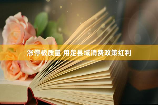 涨停板质量 用足县域消费政策红利